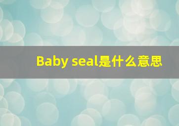 Baby seal是什么意思